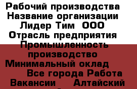 Рабочий производства › Название организации ­ Лидер Тим, ООО › Отрасль предприятия ­ Промышленность, производство › Минимальный оклад ­ 18 000 - Все города Работа » Вакансии   . Алтайский край,Алейск г.